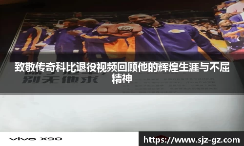 致敬传奇科比退役视频回顾他的辉煌生涯与不屈精神