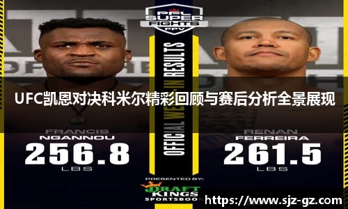 UFC凯恩对决科米尔精彩回顾与赛后分析全景展现
